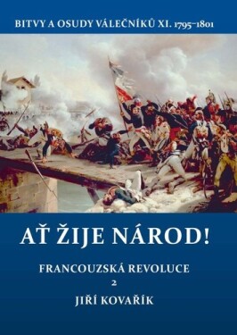 Ať žije národ! - Francouzská revoluce 2. Bitvy a osudy válečníků X. 1795–1801 - Jiří Kovařík