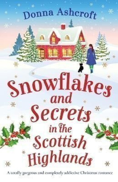 Snowflakes and Secrets in the Scottish Highlands: A totally gorgeous and completely addictive Christmas romance - Donna Ashcroftová