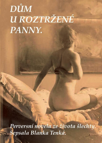 Dům Roztržené panny Perversní novela ze života šlechty Blanka Tenká