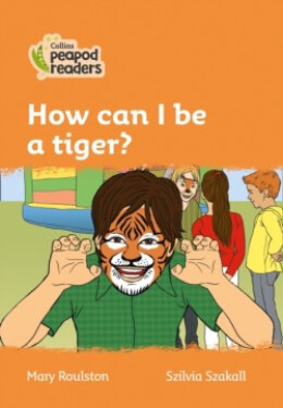 Collins Peapod Readers - Level 4 – How can I be a tiger? - Roulston, Mary