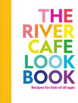 The River Cafe Look Book, Recipes for Kids of all Ages Ruth Rogers