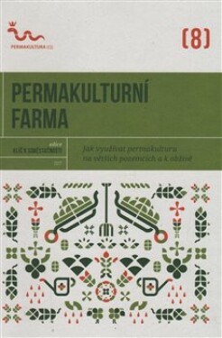 Permakulturní farma - Jak využívat permakulturu na větších pozemcích a k obživě - autorů kolektiv