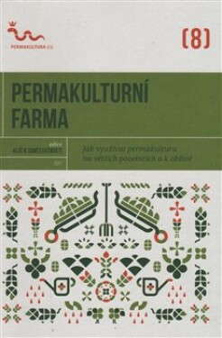 Permakulturní farma - Jak využívat permakulturu na větších pozemcích a k obživě - kolektiv autorů