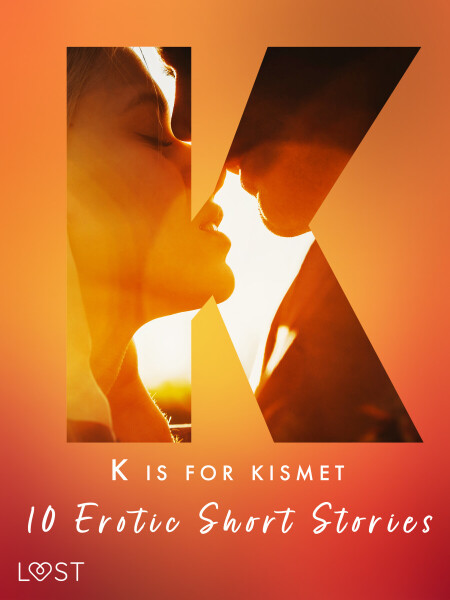 K is for Kismet - 10 Erotic Short Stories - Lisa Vild, Malin Edholm, Chrystelle LeRoy, Maya Klyde