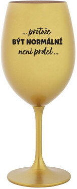 ...PROTOŽE BÝT NORMÁLNÍ NENÍ PRDEL... zlatá sklenice na víno 350 ml