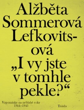 Vy jste tomhle pekle? Alžběta Sommerová Lefkovitsová