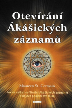 Otevírání Ákášických záznamů - Jak se setkat se Strážci Ákášických záznamů?a objevit poslání své duše - Maureen St. Germain