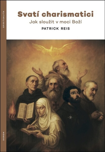 Svatí charismatici - Jak sloužit v moci Boží - Patrick Reis