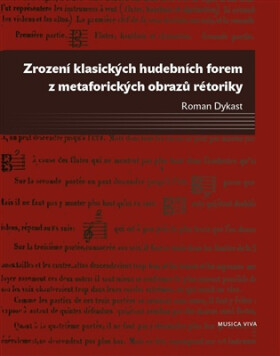 Zrození klasických hudebních forem z metaforických obrazů rétoriky - Roman Dykast