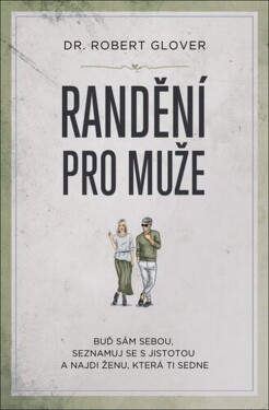 Randění pro muže, Buď sám sebou, seznamuj se s jistotou a najdi ženu, která ti sedne - Robert Glover