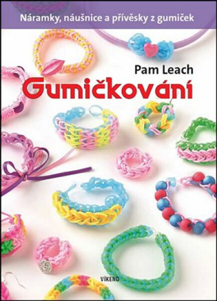 Gumičkování - Náramky, náušnice a přívěsky z gumiček - Pam Leach
