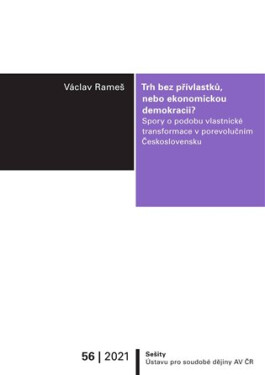 Trh bez přívlastků, nebo ekonomickou demokracii? - Spory o podobu vlastnické transformace v porevolučním Československu - Václav Remeš
