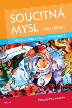 Soucitná mysl - Nový přístup k životním výzvám - Paul Gilbert