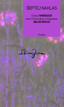 Šeptej nahlas - Český shoegaze mezi Východem a Západem - Miloš Hroch