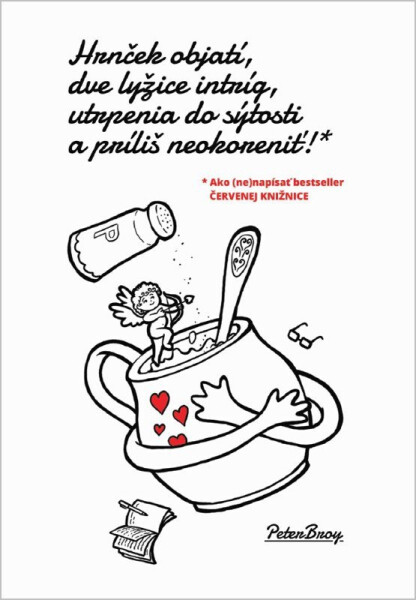 Hrnček objatí, dve lyžice intríg, utrpenia do sýtosti a príliš neokoreniť! (slovensky) - Peter Broy