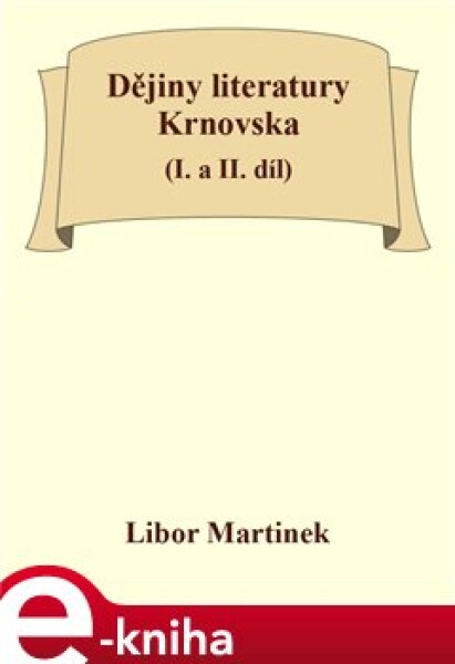 Dějiny literatury Krnovska. Od středověku po interetnické vztahy v literatuře 20. století a Od národního obrození do současnosti - Libor Martinek e-kniha