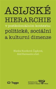 Asijské hierarchie postkoloniálním kontextu: politické, sociální kulturní dimenze Blanka Knotková-Čapková,