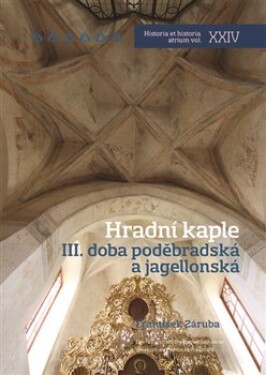 Hradní kaple III. Doba poděbradská jagellonská František Záruba