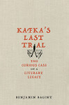 Kafka´s Last Trial : The Case of a Literary Legacy - Benjamin Balint