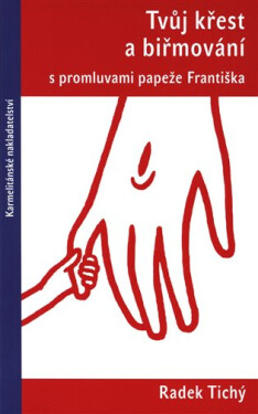 Tvůj křest a biřmování s promluvami papeže Františka - Radek Tichý