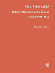Politika lesa - Debata o Národním parku Šumava v letech 1991-2010 - Michal Hořejší