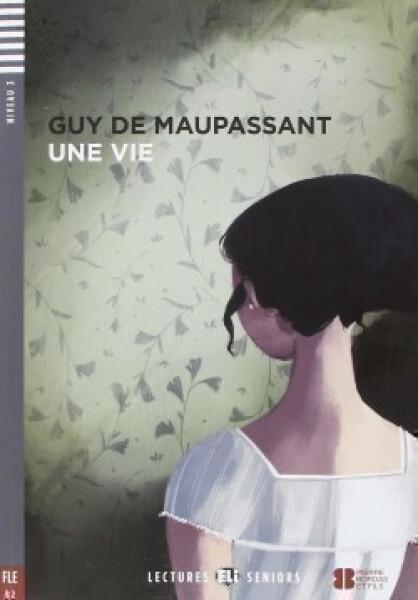 Lectures ELI Seniors 4/B2: Une vie + Downloadable multimedia - Guy de Maupassant