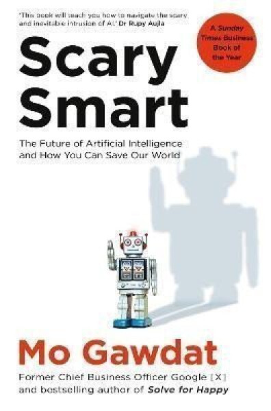 Scary Smart: The Future of Artificial Intelligence and How You Can Save Our World, 1. vydání - Mo Gawdat