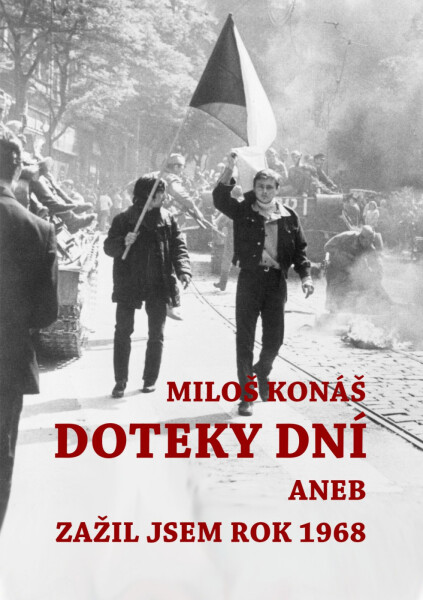 Doteky dní aneb Zažil jsem rok 1968 - Miloš Konáš