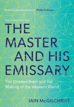 The Master and His Emissary : The Divided Brain and the Making of the Western World - Iain McGilchrist