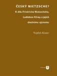 Český Nietzsche - K dílu Friedricha Nietzscheho, Ladislava Klímy a jejich dnešnímu významu - Vojtěch Kinter