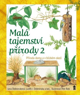 Malá tajemství přírody: Příroda doma a v blízkém okolí - Luděk Jindřich Dobroruka