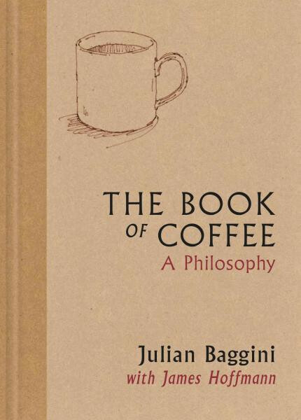 The Book of Coffee: A philosophy - James Hoffmann