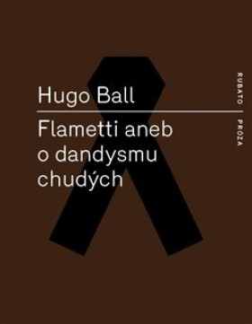Flametti aneb dandysmu chudých Hugo Ball