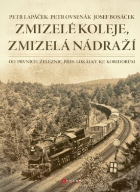 Zmizelé koleje, zmizelá nádraží - Petr Lapáček, Petr Ovsenák, Josef Bosáček - e-kniha