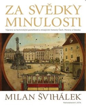 Za svědky minulosti - Výpravy za technickými památkami a mizejícími řemesly Čech, Moravy a Slezska - Milan Švihálek