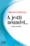 A jestli neumřel… - Miloň Čepelka