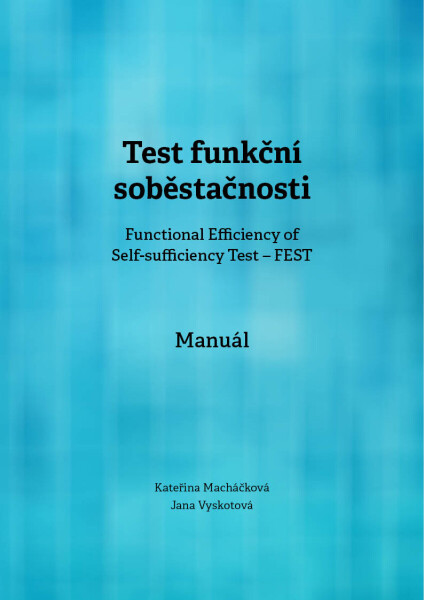 Test funkční soběstačnosti (Functional Efficiency of Self-sufficiency Test – FEST). Manuál - Kateřina Macháčková, Jana Vyskotová