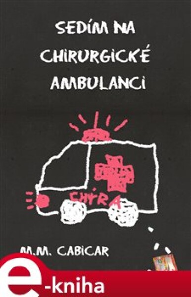 Sedím na chirurgické ambulanci - M.M. Cabicar e-kniha