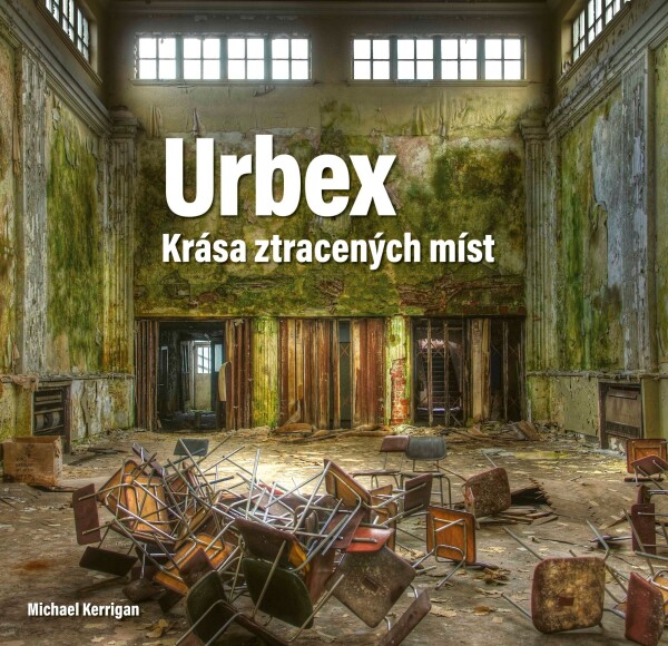 Urbex: Krása ztracených míst Michael Kerrigan