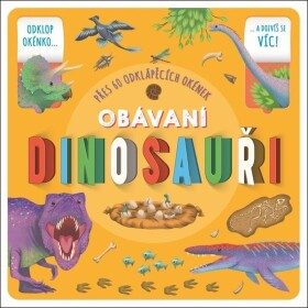 Obávaní dinosauři - Přes 60 odklápěcích okének - Rebecca Kealy