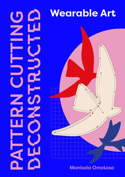 Pattern Cutting Deconstructed: Wearable Art - Monisola Omotoso