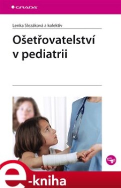 Ošetřovatelství v pediatrii - Lenka Slezáková e-kniha