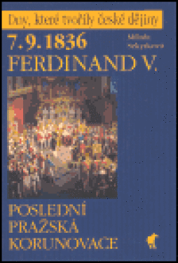 7. 9.1836 - Ferdinand V. - Poslední pražská korunovace - Milada Sekyrková