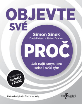 Objevte své PROČ - Simon Sinek, David Mead, Peter Docker