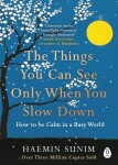 The Things You Can See Only When You Slow Down: How to be Calm in a Busy World - Haemin Sunim