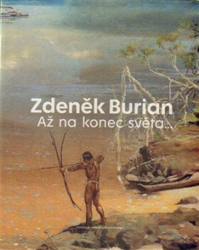 Zdeněk Burian: Až na konec světa - Zdeněk Burian