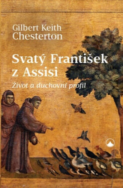 Svatý František z Assisi - Život a duchovní profil - Gilbert Keith Chesterton