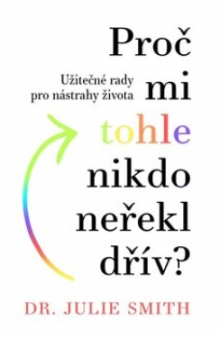 Proč mi tohle nikdo neřekl dřív - Užitečné rady na nástrahy života - Julie Smith