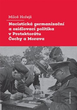 Nacistická germanizační a osídlovací politika v Protektorátu Čechy a Morava - Miloš Hořejš