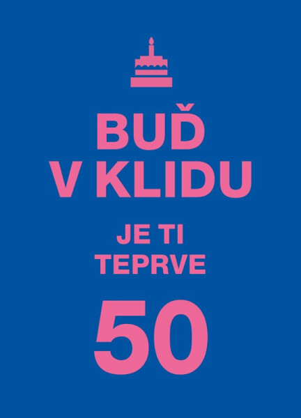 Buď v klidu. Je ti teprve 50